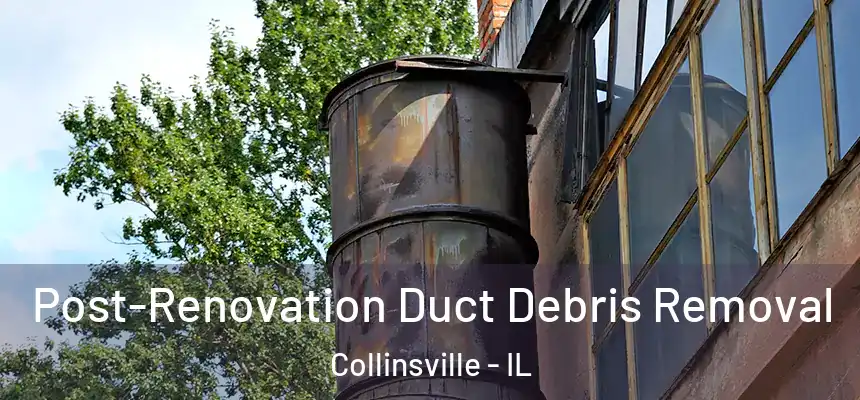  Post-Renovation Duct Debris Removal Collinsville - IL